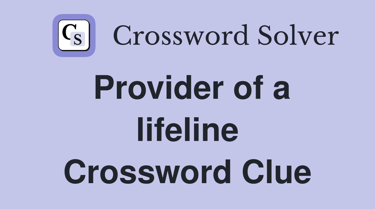 Provider of a lifeline Crossword Clue
