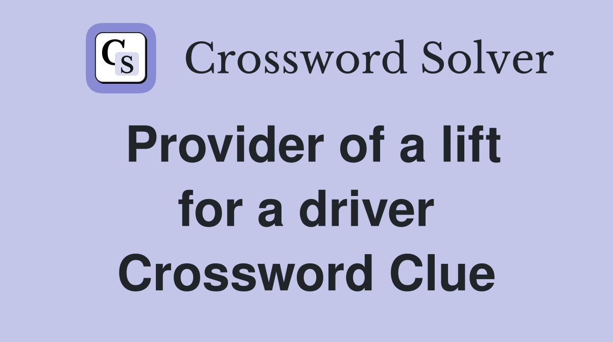 Provider of a lift for a driver Crossword Clue