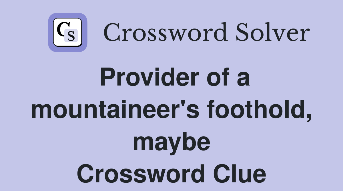 Provider of a mountaineer's foothold, maybe Crossword Clue