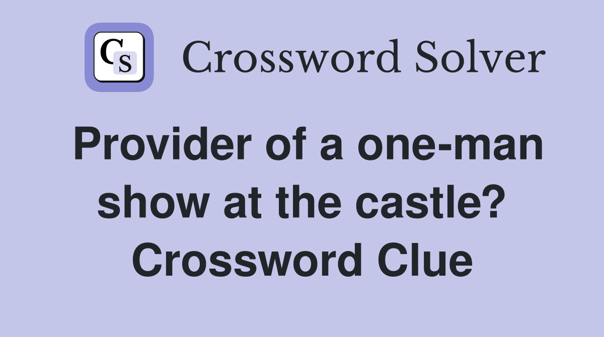 Provider of a one-man show at the castle? Crossword Clue