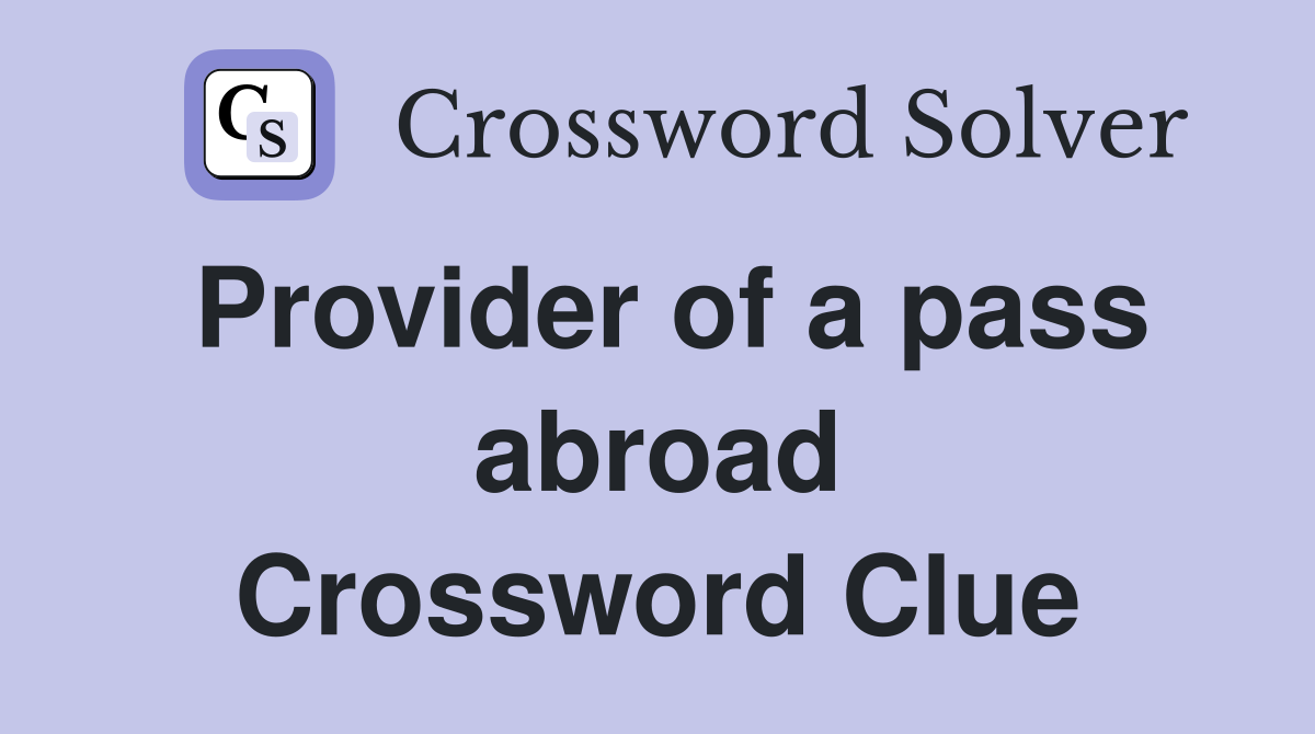 Provider of a pass abroad Crossword Clue