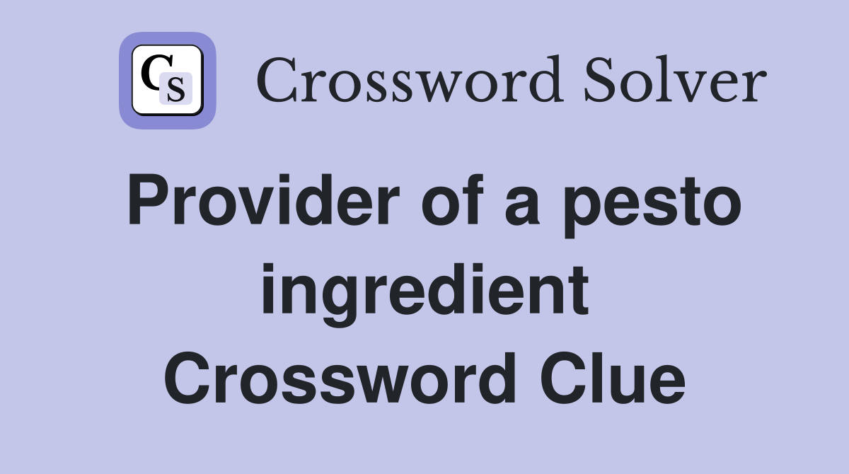 Provider of a pesto ingredient Crossword Clue