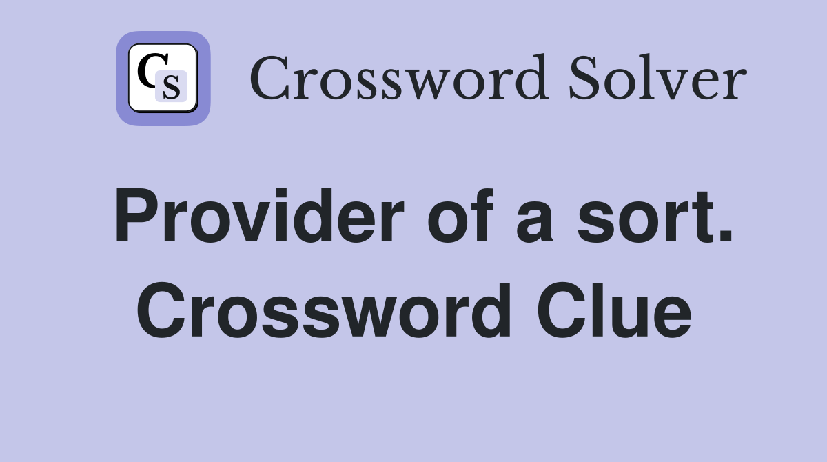 Provider of a sort. Crossword Clue