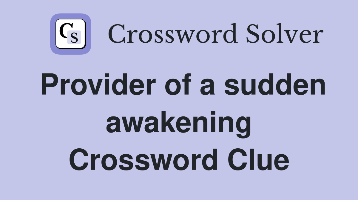 Provider of a sudden awakening Crossword Clue