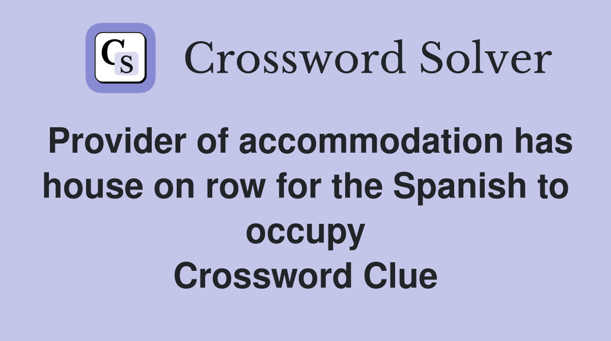 Provider of accommodation has house on row for the Spanish to occupy Crossword Clue