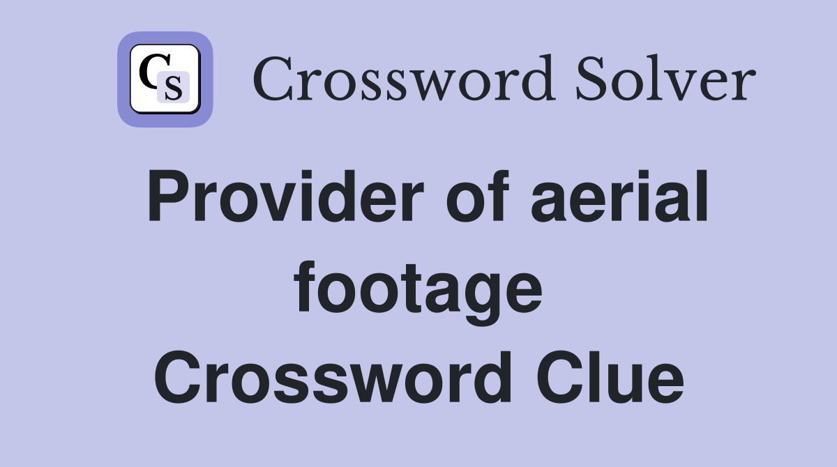 Provider of aerial footage Crossword Clue