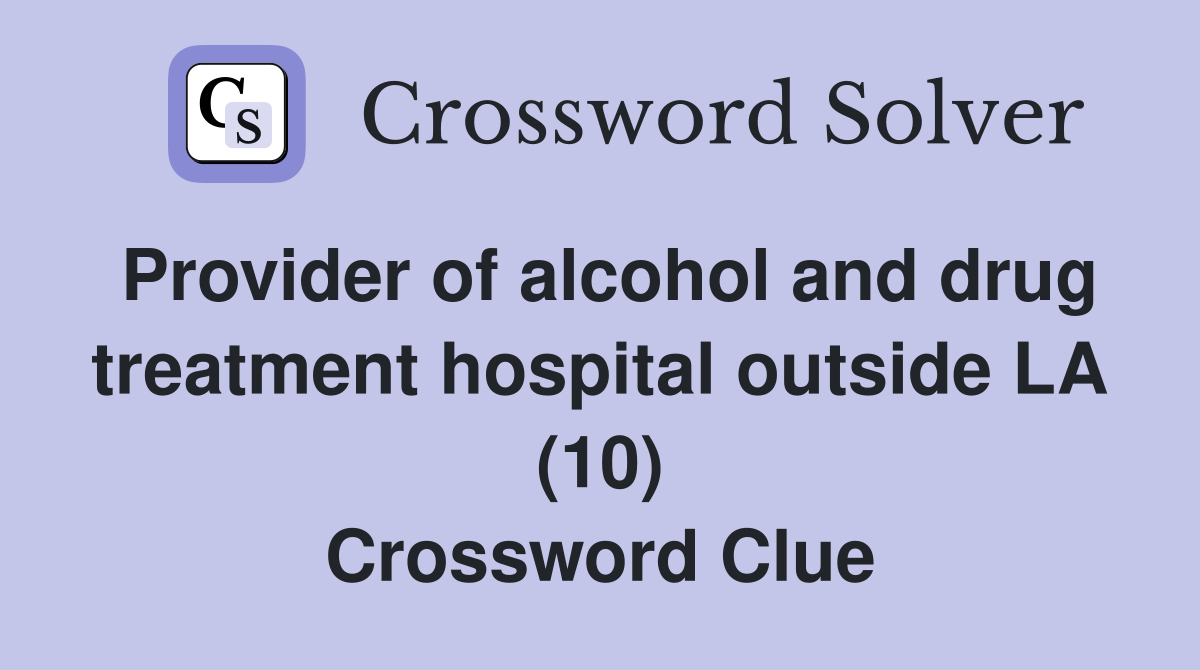 Provider of alcohol and drug treatment hospital outside LA (10) Crossword Clue