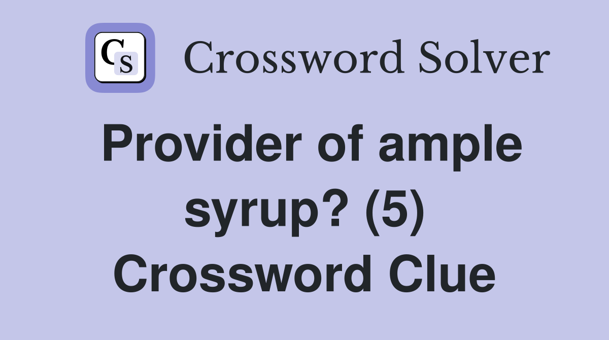 Provider of ample syrup? (5) Crossword Clue