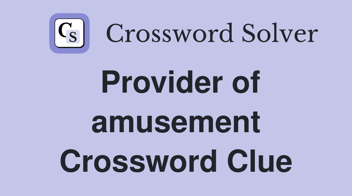 Provider of amusement Crossword Clue