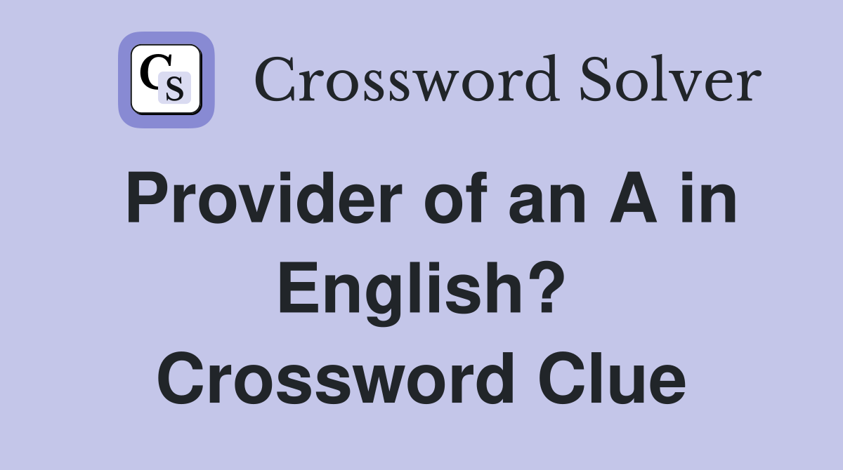 Provider of an A in English? Crossword Clue