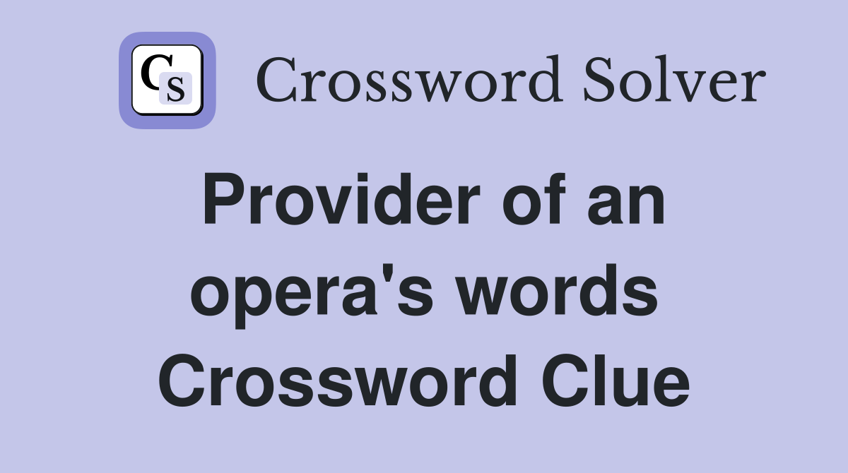 Provider of an opera's words Crossword Clue