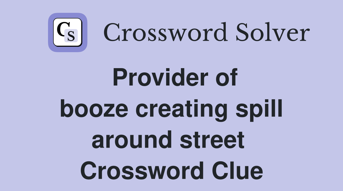 Provider of booze creating spill around street  Crossword Clue