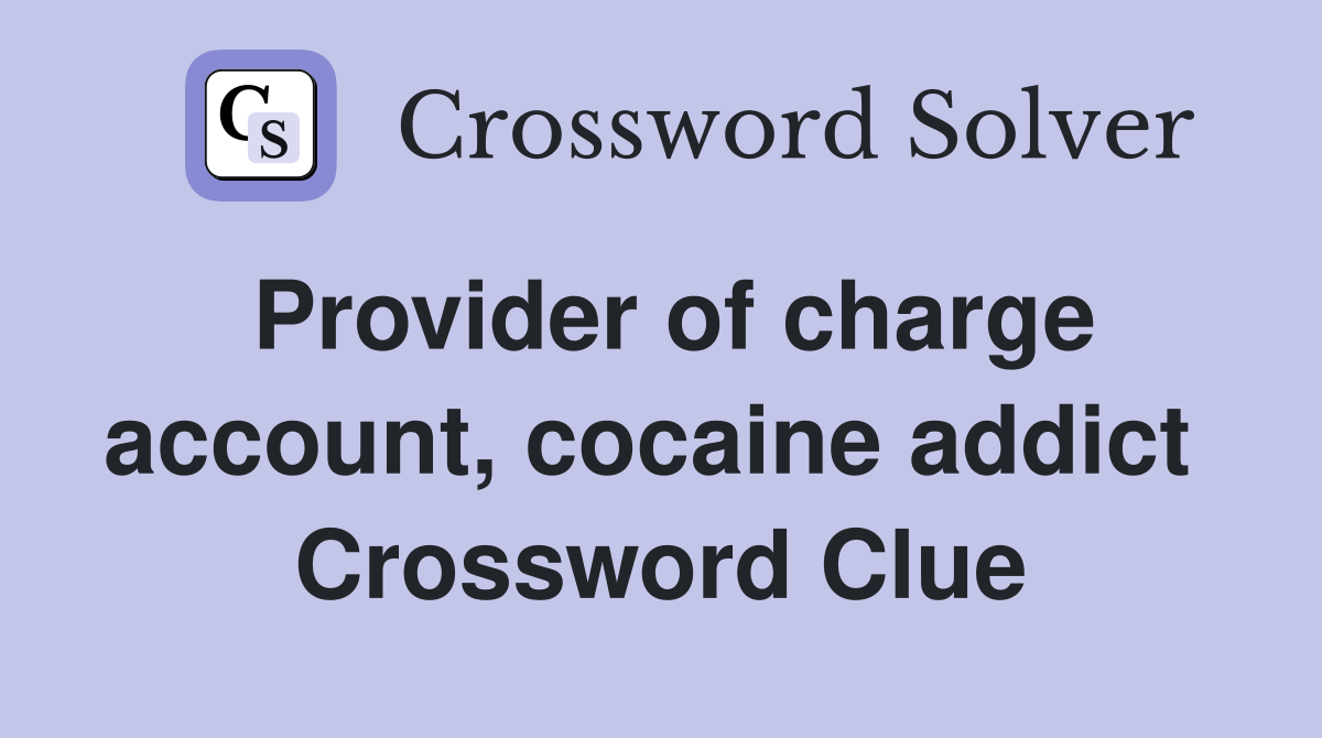 Provider of charge account, cocaine addict  Crossword Clue