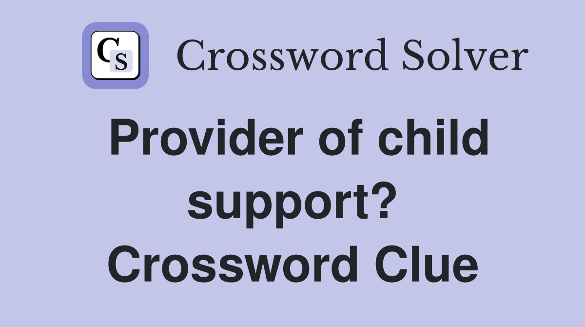 Provider of child support? Crossword Clue