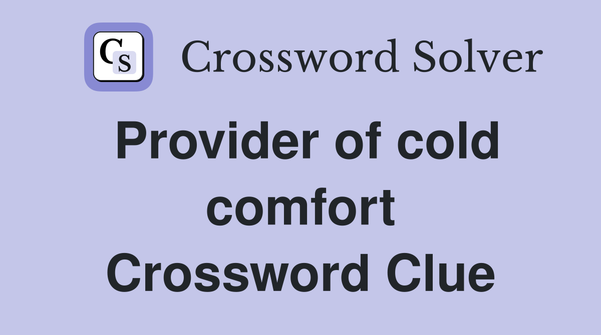 Provider of cold comfort Crossword Clue