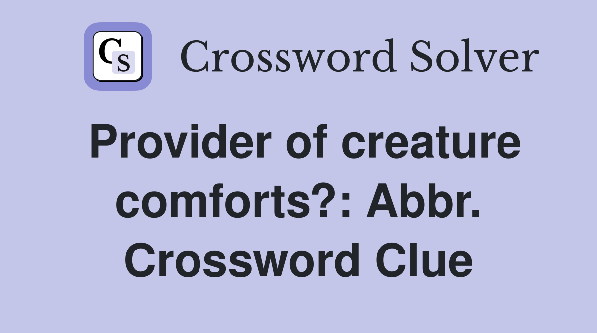 Provider of creature comforts?: Abbr. Crossword Clue