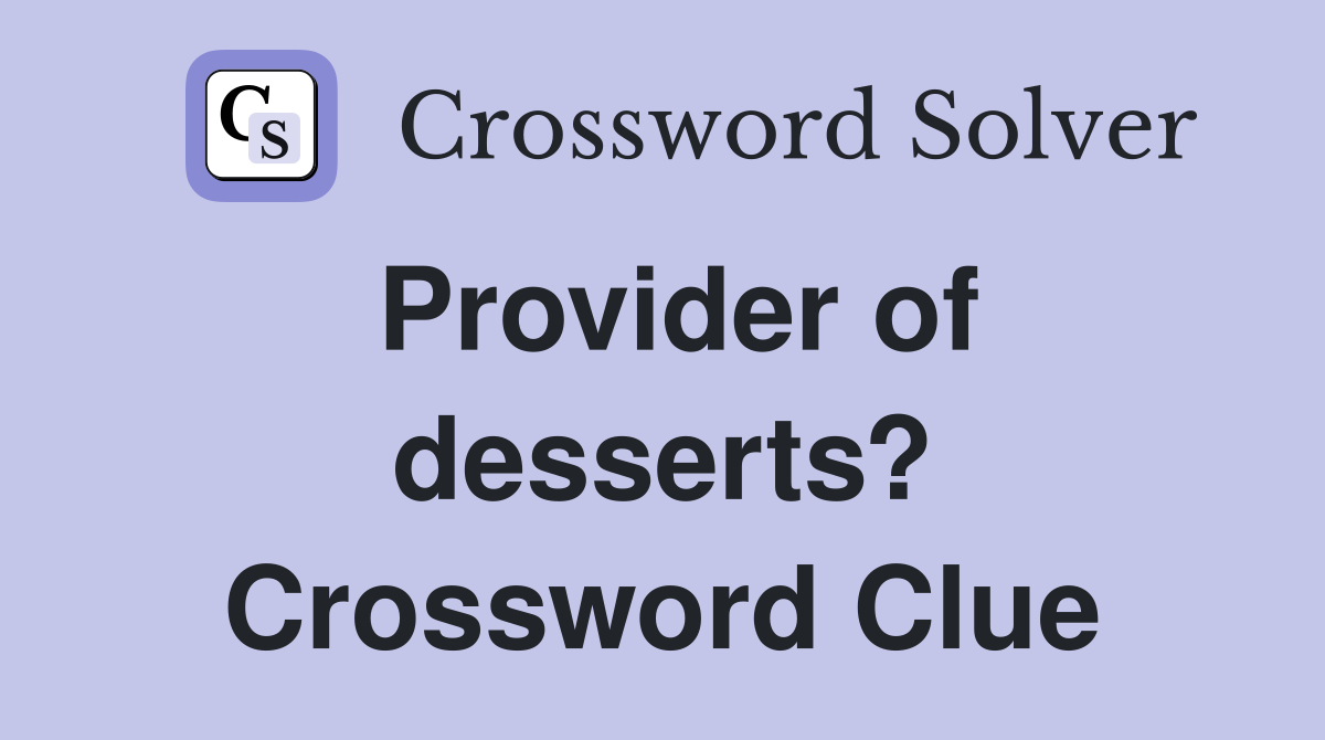 Provider of desserts? Crossword Clue