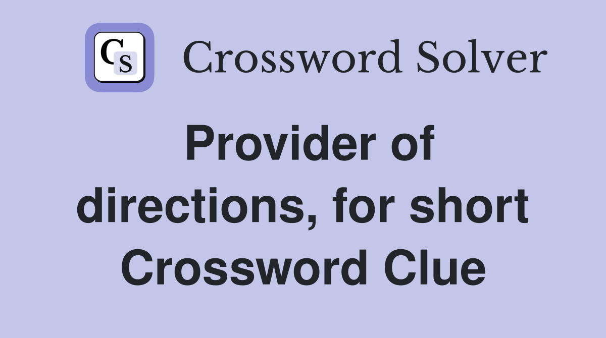 Provider of directions, for short Crossword Clue