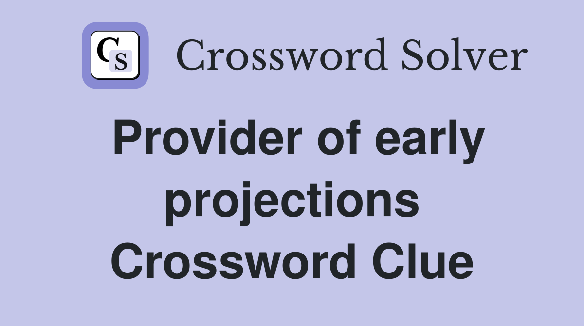 Provider of early projections Crossword Clue