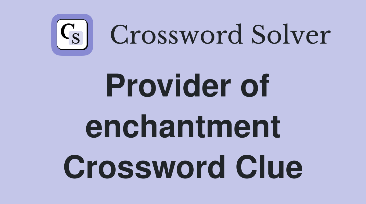 Provider of enchantment Crossword Clue