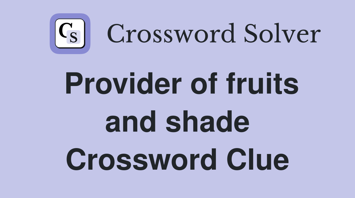 Provider of fruits and shade Crossword Clue