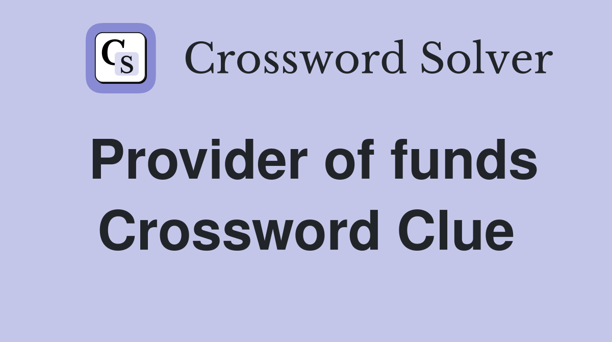 Provider of funds Crossword Clue