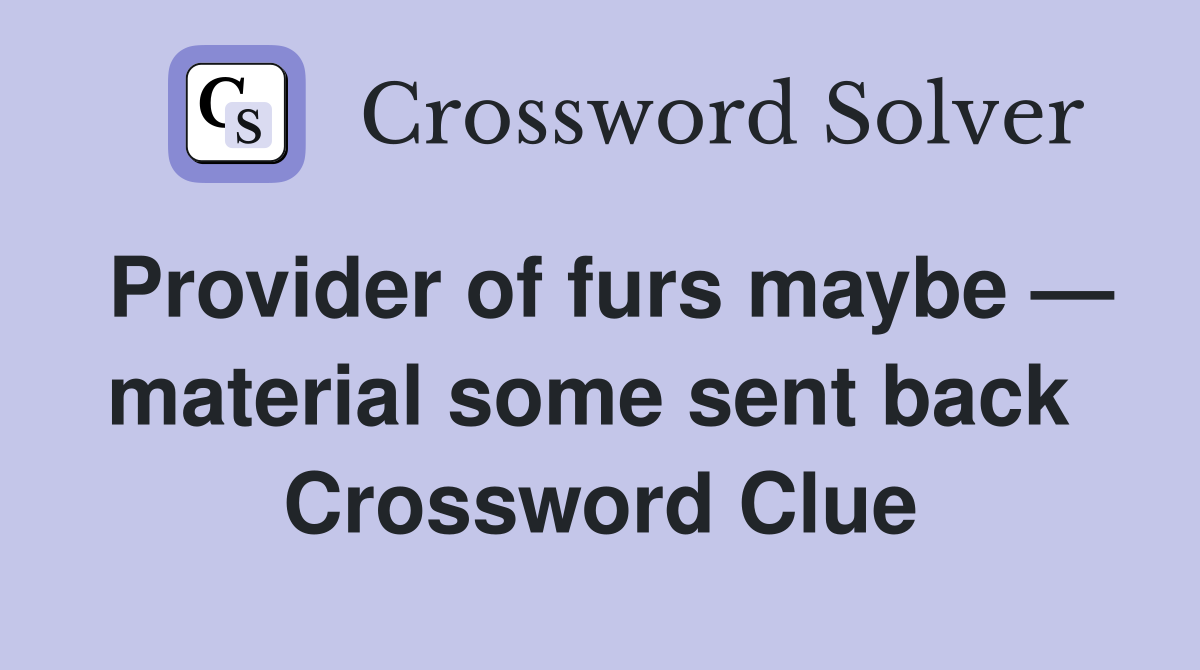 Provider of furs maybe — material some sent back  Crossword Clue