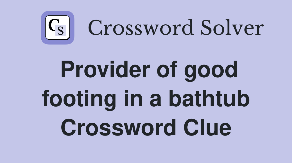 Provider of good footing in a bathtub Crossword Clue