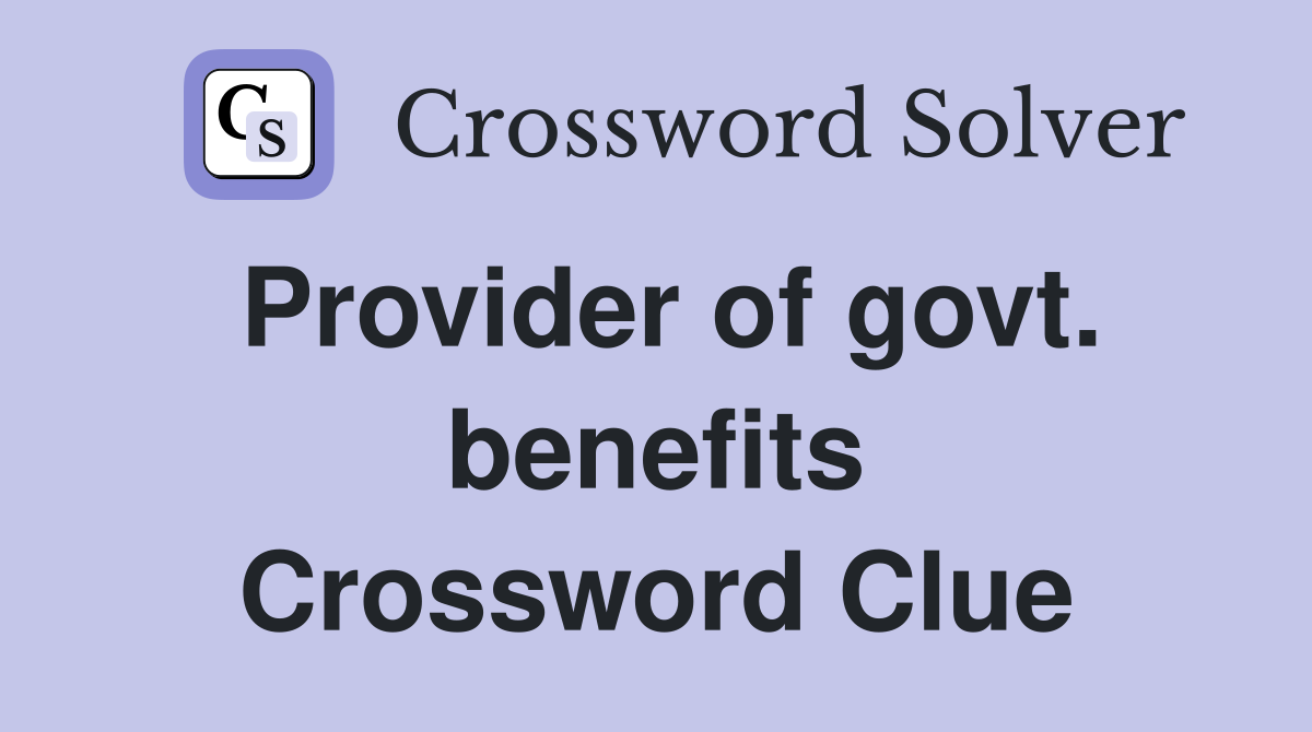 Provider of govt. benefits Crossword Clue