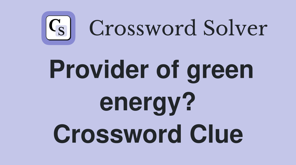 Provider of green energy? Crossword Clue