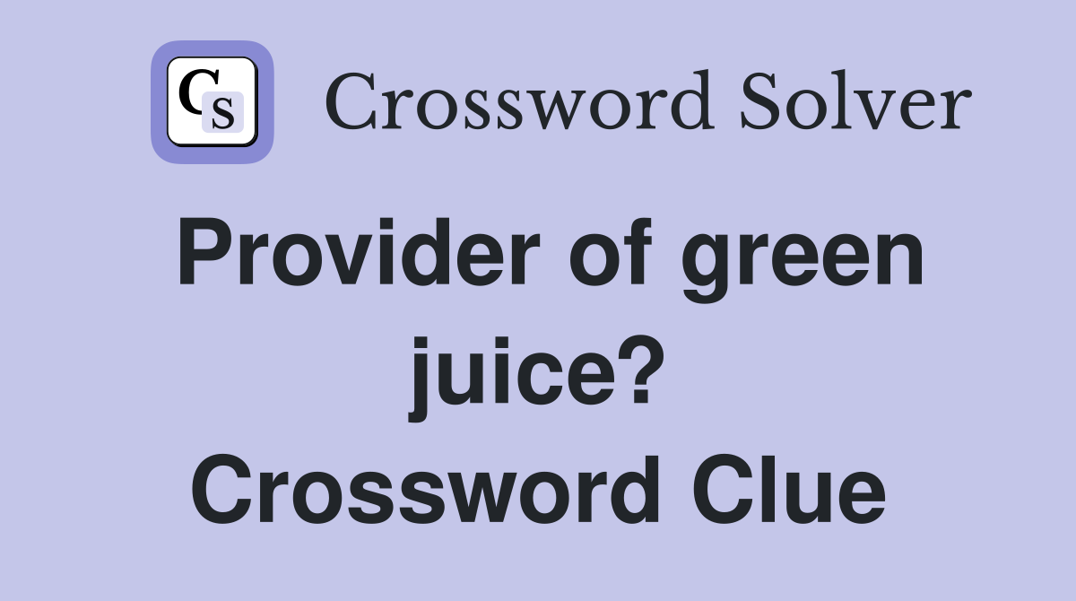 Provider of green juice? Crossword Clue