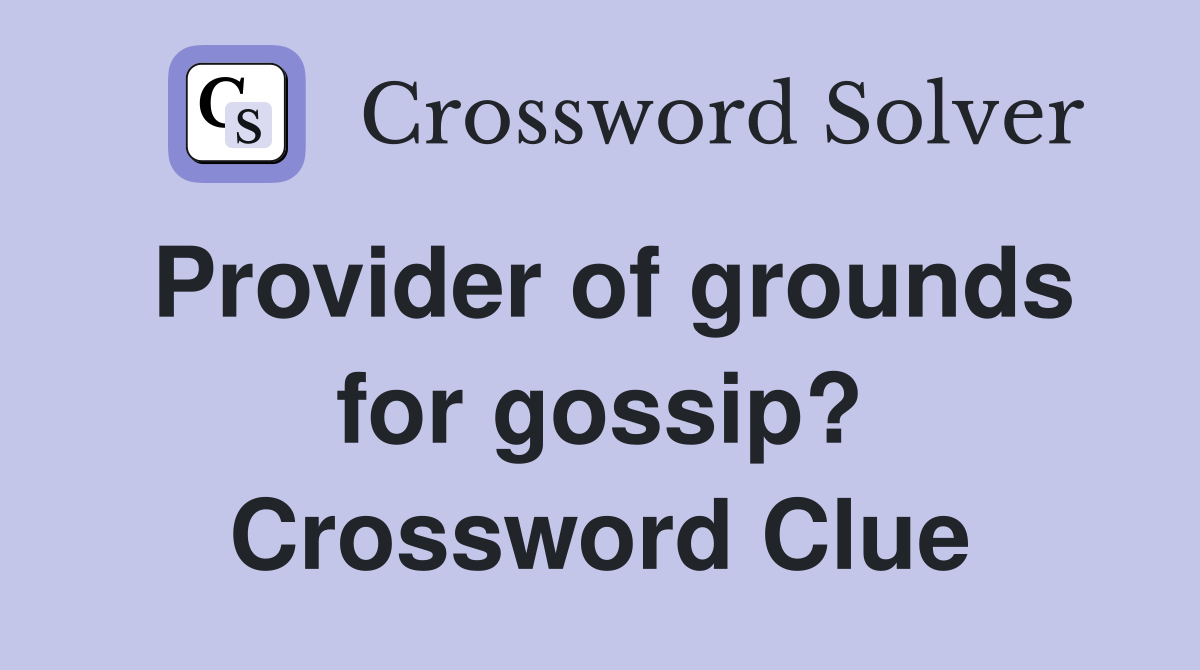 Provider of grounds for gossip? Crossword Clue