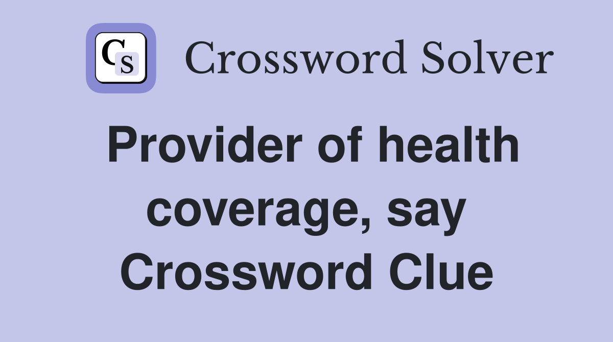 Provider of health coverage, say Crossword Clue