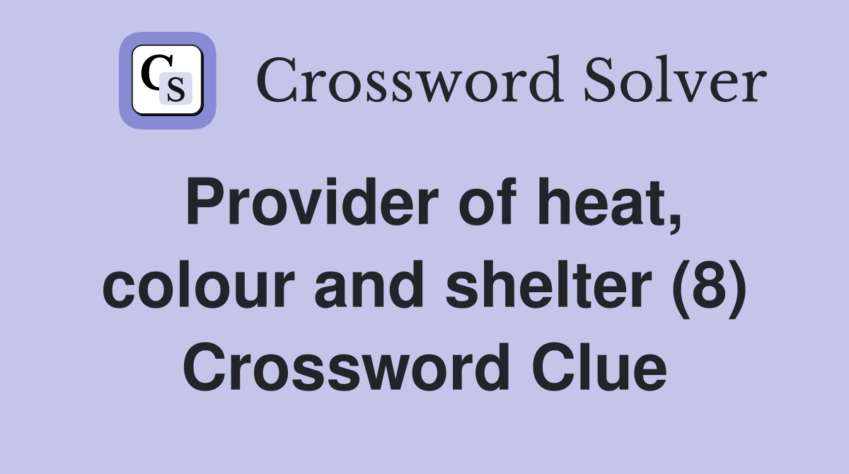 Provider of heat, colour and shelter (8) Crossword Clue