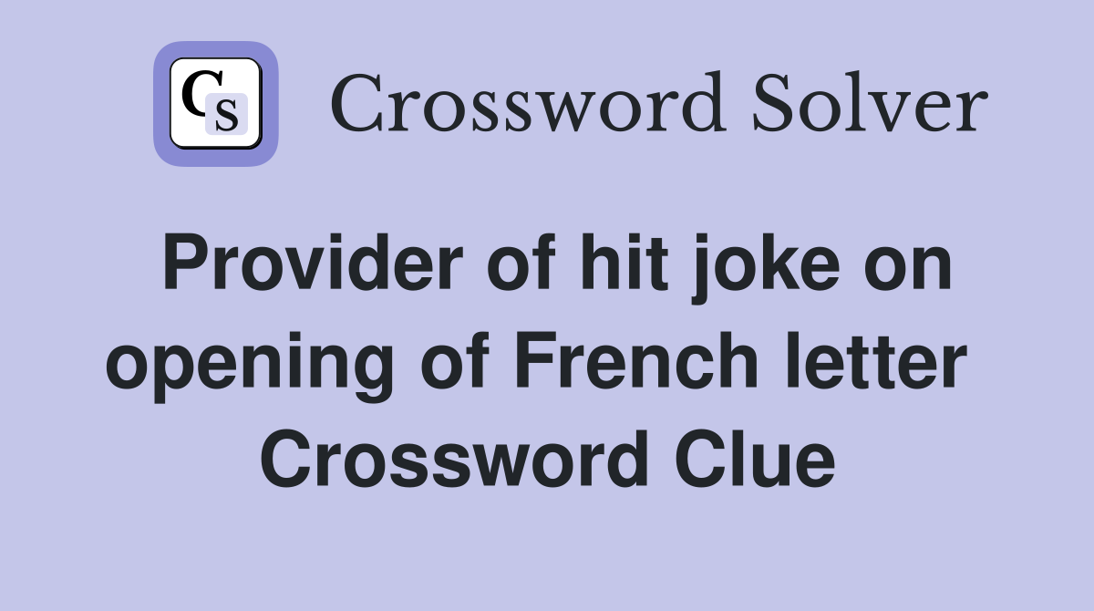 Provider of hit joke on opening of French letter  Crossword Clue