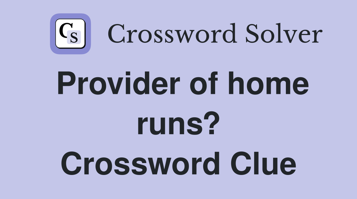 Provider of home runs? Crossword Clue