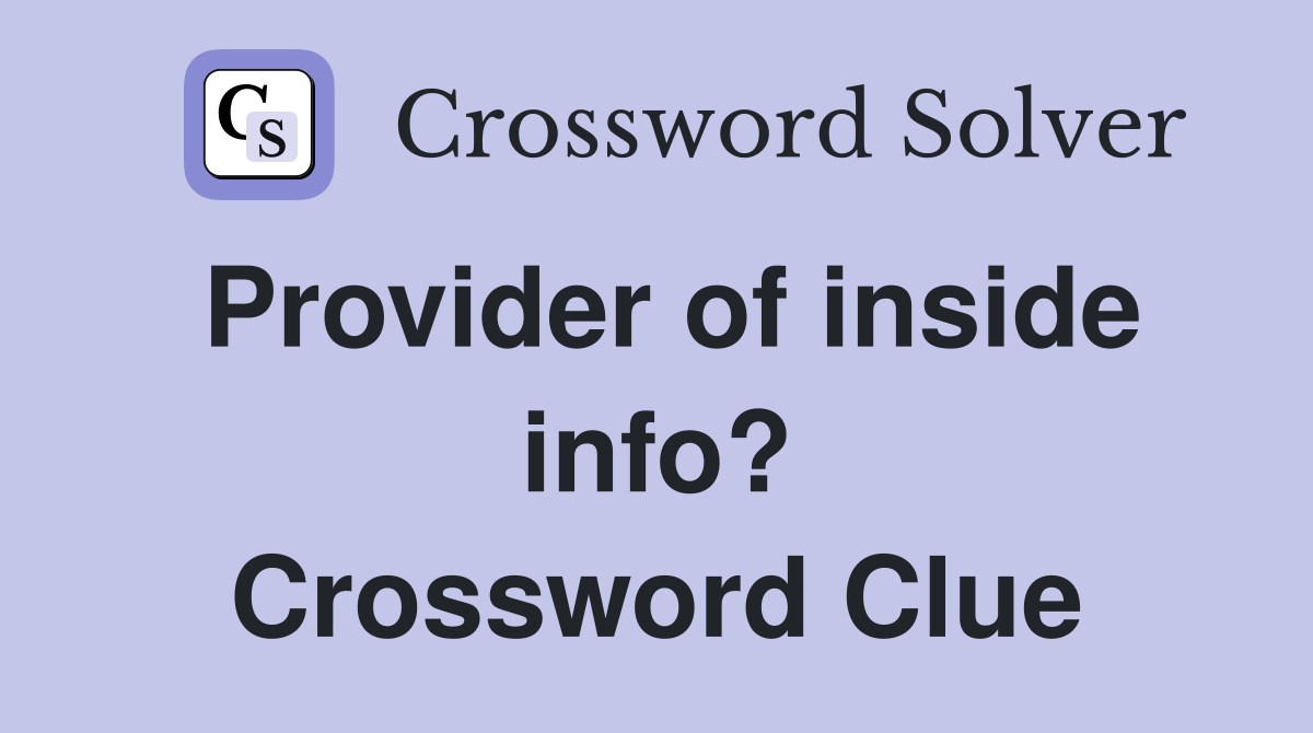 Provider of inside info? Crossword Clue