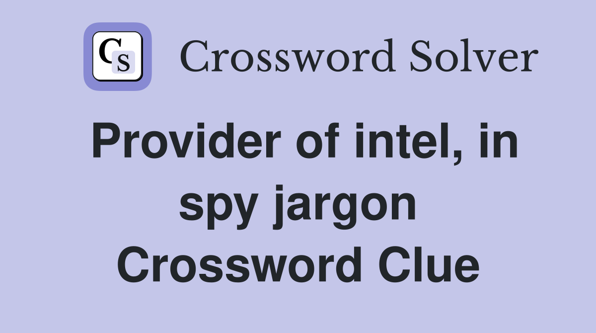 Provider of intel, in spy jargon Crossword Clue