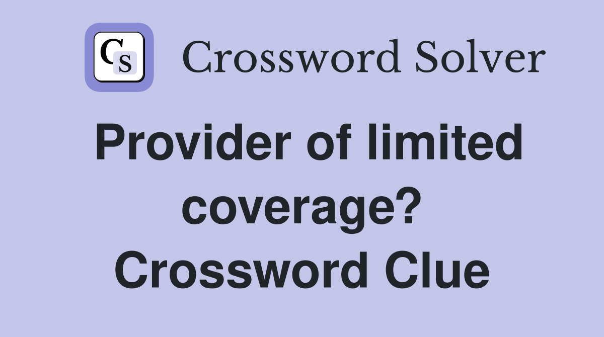 Provider of limited coverage? Crossword Clue