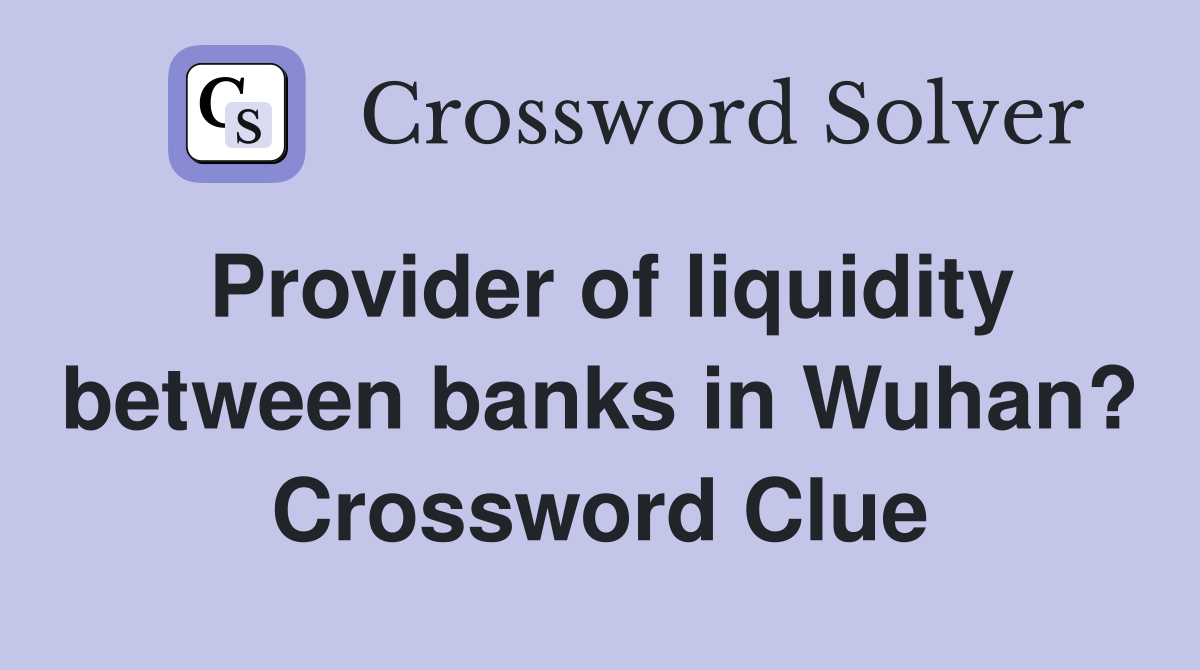 Provider of liquidity between banks in Wuhan? Crossword Clue