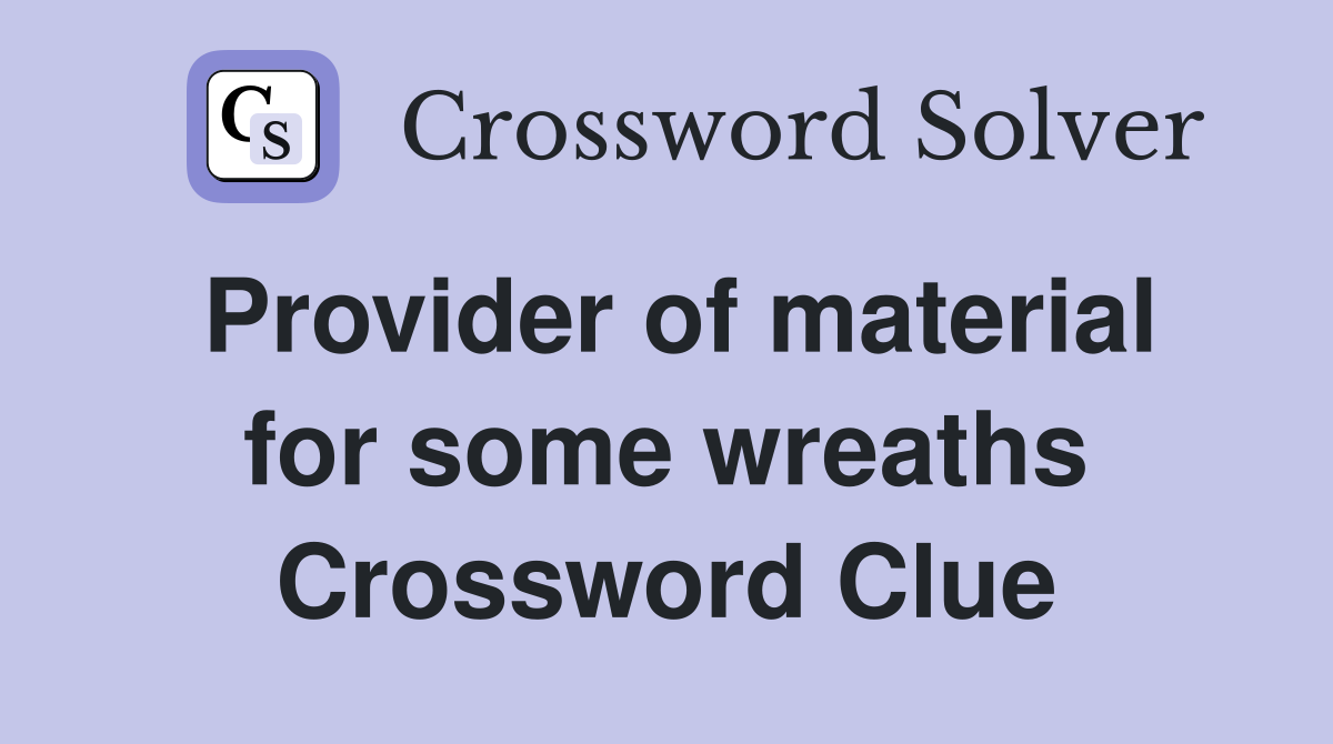 Provider of material for some wreaths Crossword Clue