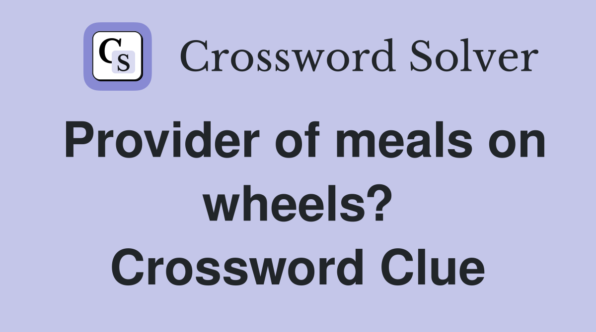 Provider of meals on wheels? Crossword Clue