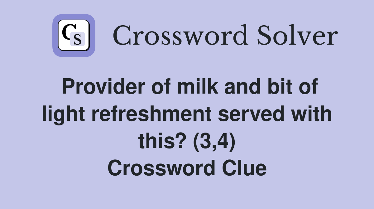Provider of milk and bit of light refreshment served with this? (3,4) Crossword Clue