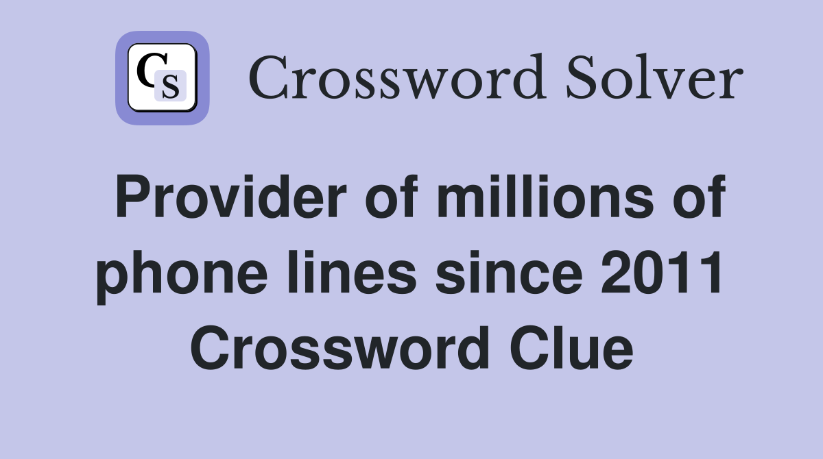 Provider of millions of phone lines since 2011 Crossword Clue