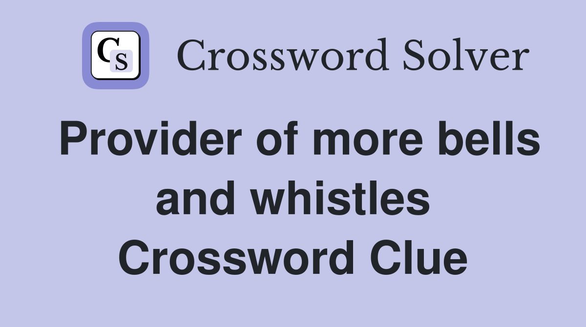 Provider of more bells and whistles Crossword Clue