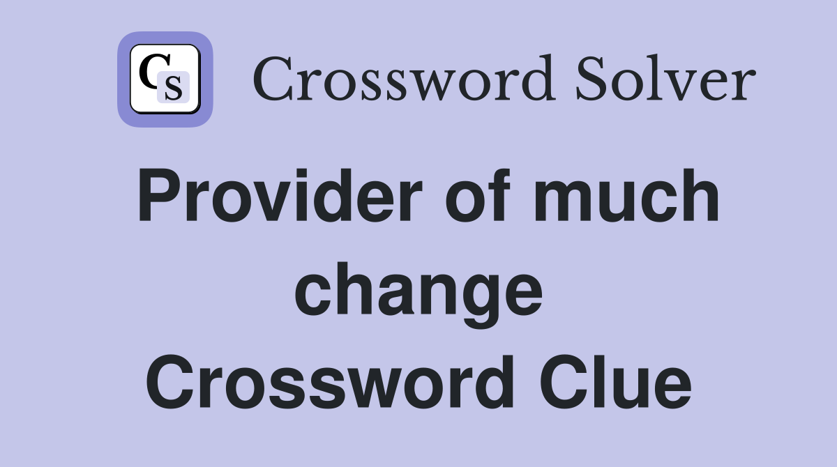 Provider of much change Crossword Clue