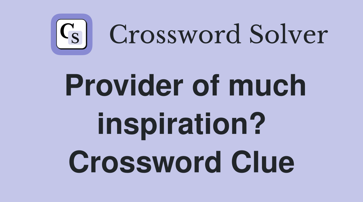 Provider of much inspiration? Crossword Clue