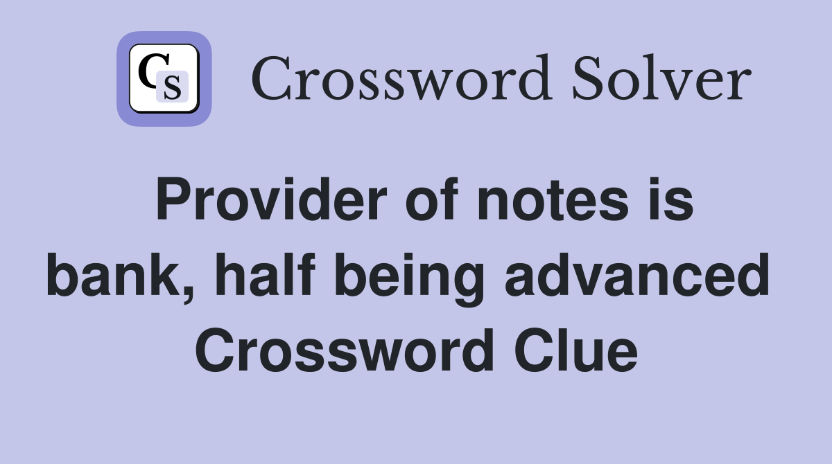 Provider of notes is bank, half being advanced  Crossword Clue