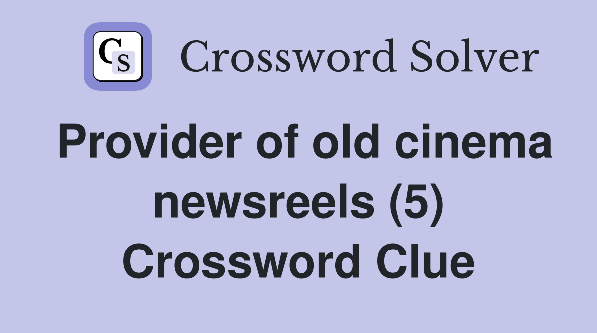 Provider of old cinema newsreels (5) Crossword Clue