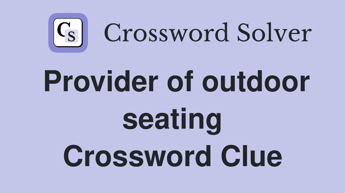Provider of outdoor seating Crossword Clue